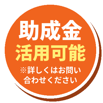 助成金活用可能 詳しくはお問い合わせください